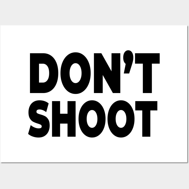 Don't Shoot - Stop Police brutality and gun violence! Wall Art by MadeBySerif